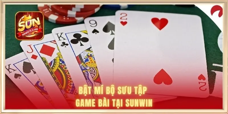 Game Bài SUNWIN | Đổi Thưởng Đỉnh Cao Cho Mọi Tay Chơi 1 Bật mí bộ sưu tập game bài tại SUNWIN