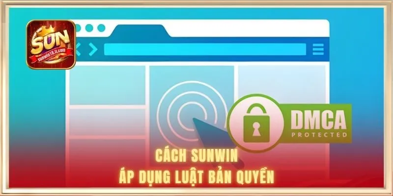 DMCA - Làm Sao Để Bảo Vệ Bản Quyền Tại Cổng Game SUNWIN? 2 Cách SUNWIN áp dụng luật bản quyền