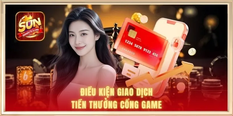 Điều kiện giao dịch tiền thưởng cổng game
