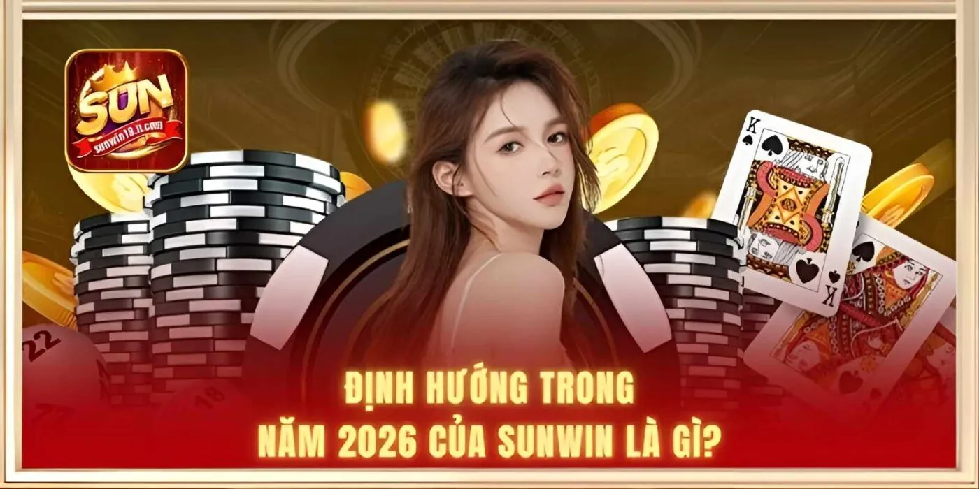 SUNWIN Là Gì? Cổng Game Đổi Thưởng Online Chuyên Nghiệp 2 Định hướng trong năm 2026 của SUNWIN là gì?