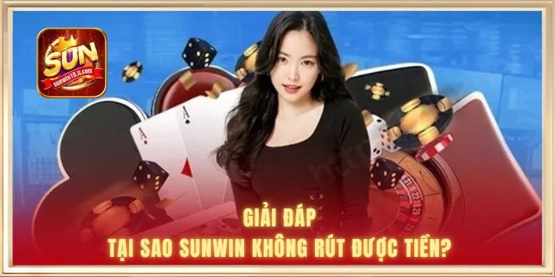 Giải đáp: Tại sao Sunwin không rút được tiền?