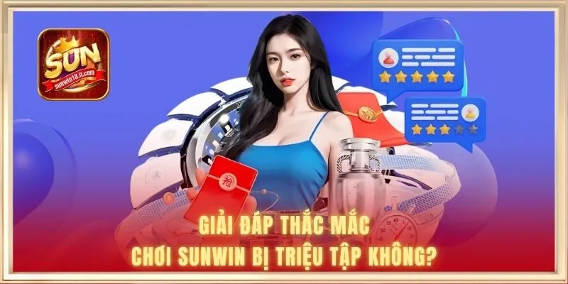 Giải đáp tin đồn chơi SUNWIN bị triệu tập