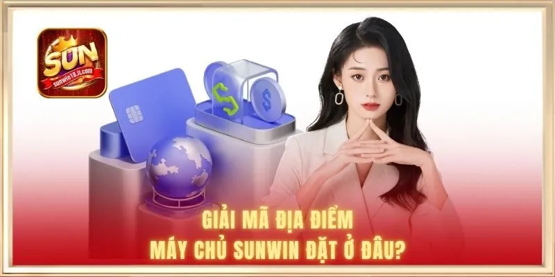 Vị Trí Của Máy Chủ SUNWIN Đặt Ở Đâu? Đánh Giá Lợi Ích 1 Giải mã địa điểm máy chủ SUNWIN đặt ở đâu?