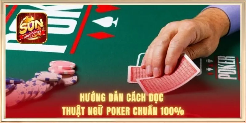 Thuật Ngữ Poker - Cơ Sở Chinh Phục Sàn Đấu Casino Hiện Đại 2 Hướng dẫn cách đọc thuật ngữ Poker chuẩn 100%