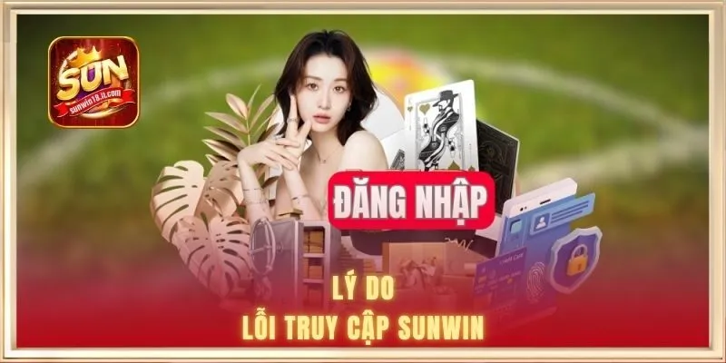đăng nhập SUNWIN 2 Lý do lỗi truy cập SUNWIN
