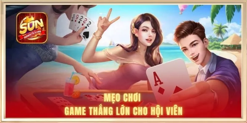 Game Bài SUNWIN | Đổi Thưởng Đỉnh Cao Cho Mọi Tay Chơi 2 Mẹo chơi game thắng lớn cho hội viên