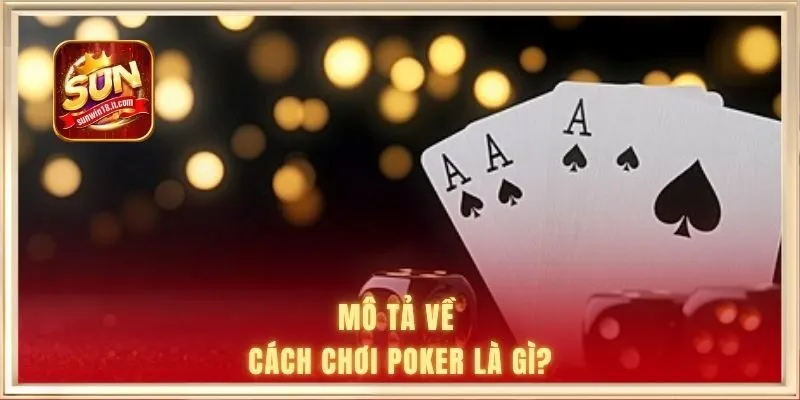 Poker Là Gì? Cẩm Nang Chơi Game Dễ Thắng Từ A Đến Z 1 Mô tả về cách chơi Poker là gì?