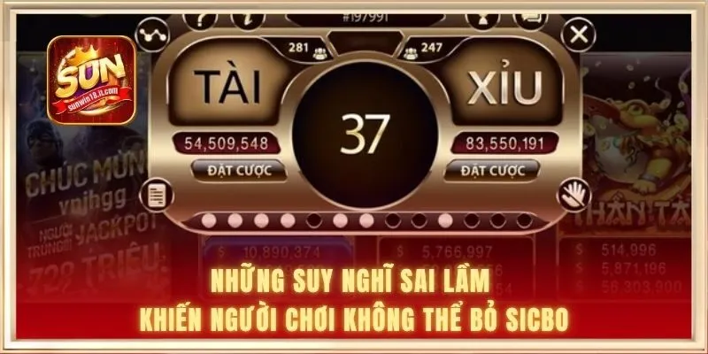 Những suy nghĩ sai lầm khiến người chơi không thể bỏ sicbo