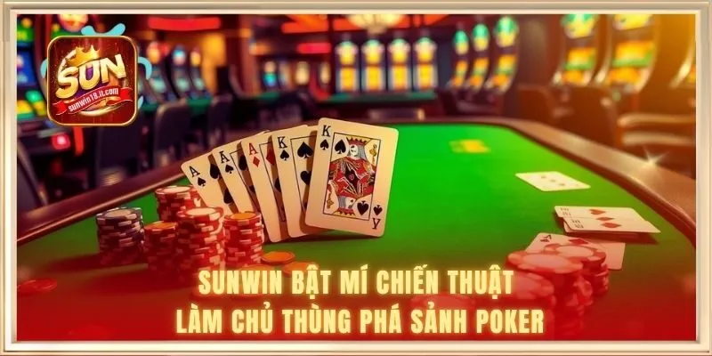 Thùng Phá Sảnh Poker - Tay Bài Mạnh Nhất Sàn Đấu Hiện Đại 3 SUNWIN bật mí chiến thuật làm chủ thùng phá sảnh Poker