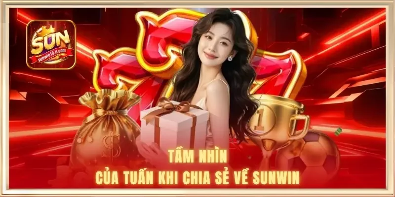 Tầm nhìn của Tuấn khi chia sẻ về SUNWIN