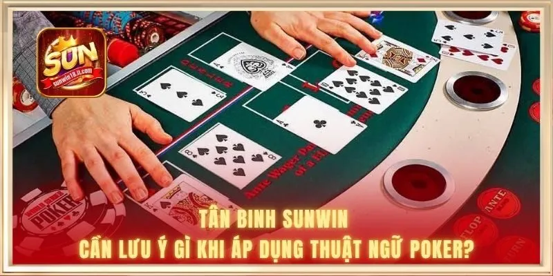 Thuật Ngữ Poker - Cơ Sở Chinh Phục Sàn Đấu Casino Hiện Đại 3 Tân binh SUNWIN cần lưu ý gì khi áp dụng thuật ngữ Poker?