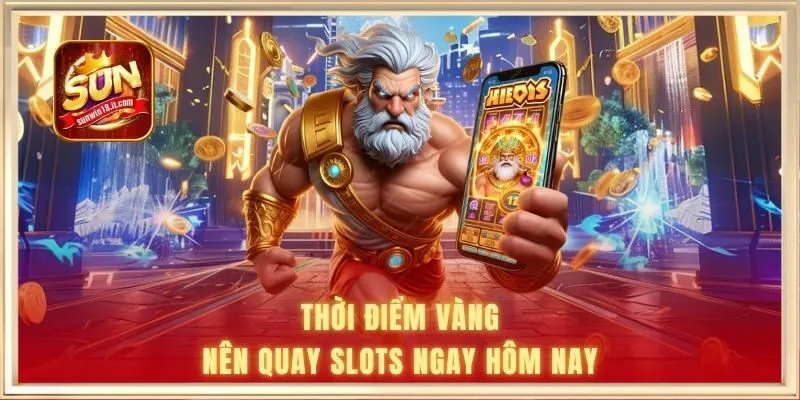 Thời điểm vàng nên quay slots ngay hôm nay
