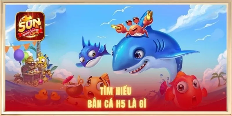 Tìm hiểu bắn cá H5 là gì